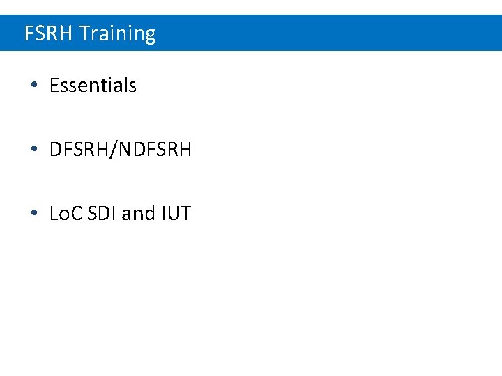 FSRH Training • Essentials • DFSRH/NDFSRH • Lo. C SDI and IUT 