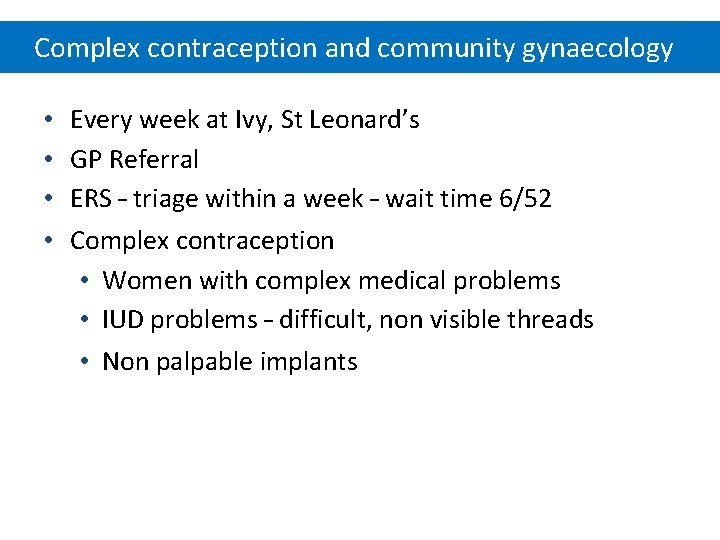 Complex contraception and community gynaecology • • Every week at Ivy, St Leonard’s GP