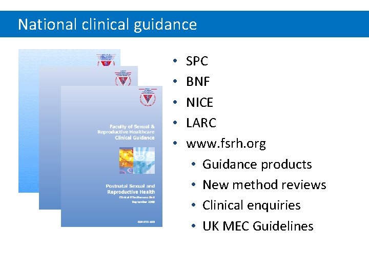National clinical guidance • • • SPC BNF NICE LARC www. fsrh. org •