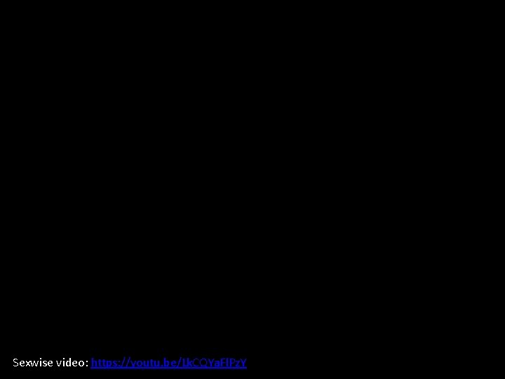 Sexwise video: https: //youtu. be/Lk. CQYa. Fl. Pz. Y 