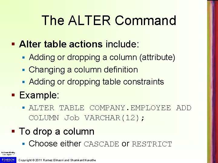 The ALTER Command § Alter table actions include: Adding or dropping a column (attribute)