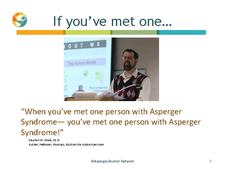 If you’ve met one… “When you’ve met one person with Asperger Syndrome— you’ve met