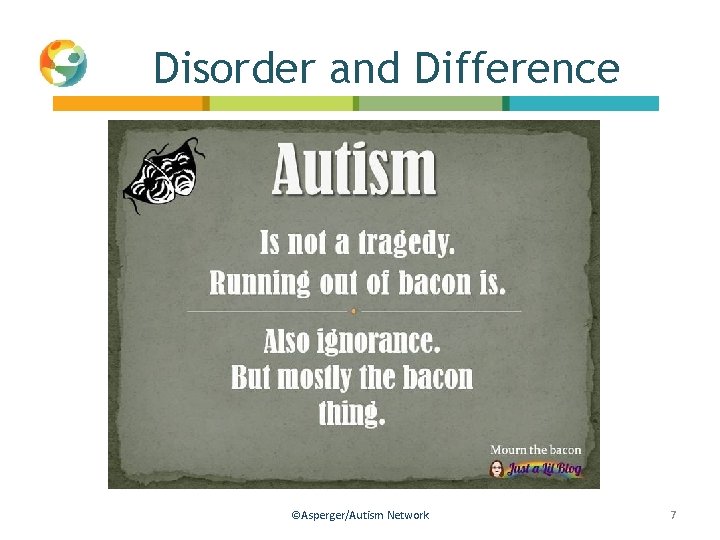 Disorder and Difference ©Asperger/Autism Network 7 