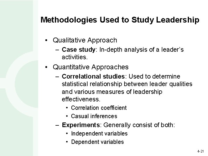 Methodologies Used to Study Leadership • Qualitative Approach – Case study: In-depth analysis of