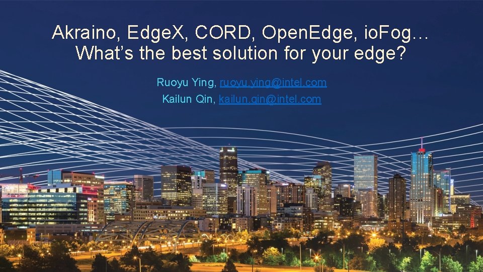 Akraino, Edge. X, CORD, Open. Edge, io. Fog… What’s the best solution for your