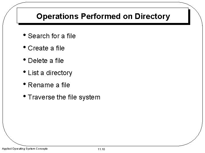 Operations Performed on Directory • Search for a file • Create a file •