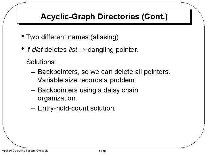 Acyclic-Graph Directories (Cont. ) • Two different names (aliasing) • If dict deletes list