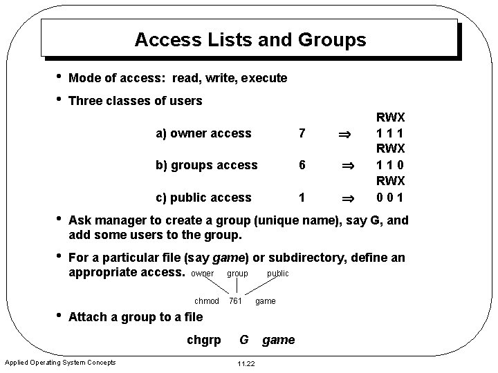 Access Lists and Groups • • Mode of access: read, write, execute Three classes