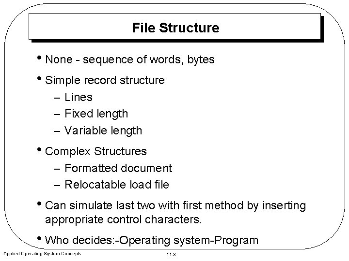 File Structure • None - sequence of words, bytes • Simple record structure –