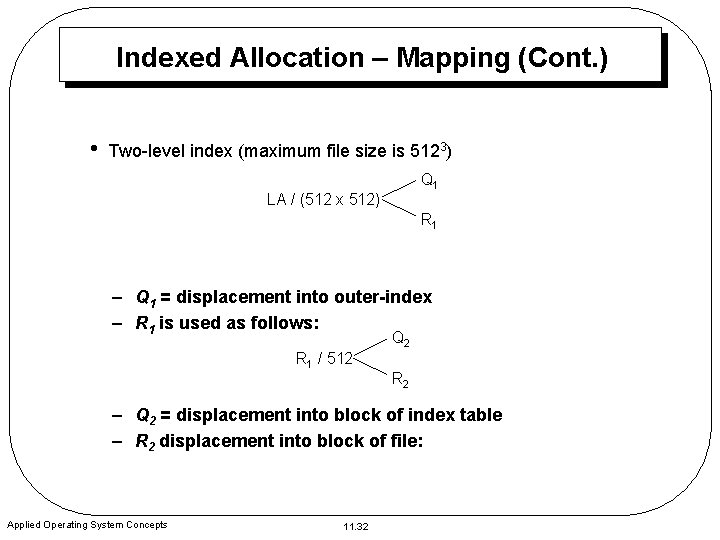 Indexed Allocation – Mapping (Cont. ) • Two-level index (maximum file size is 5123)