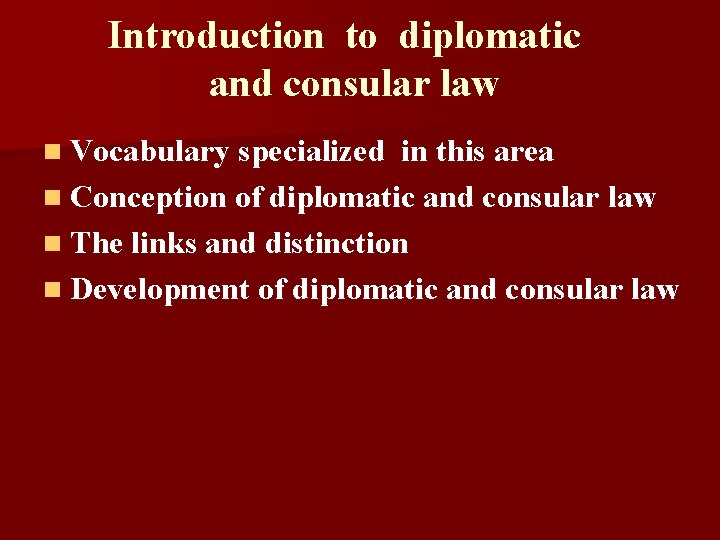 Introduction to diplomatic and consular law n Vocabulary specialized in this area n Conception