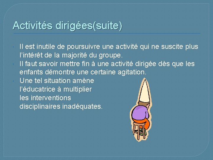 Activités dirigées(suite) Il est inutile de poursuivre une activité qui ne suscite plus l’intérêt