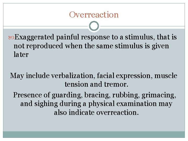 Overreaction Exaggerated painful response to a stimulus, that is not reproduced when the same