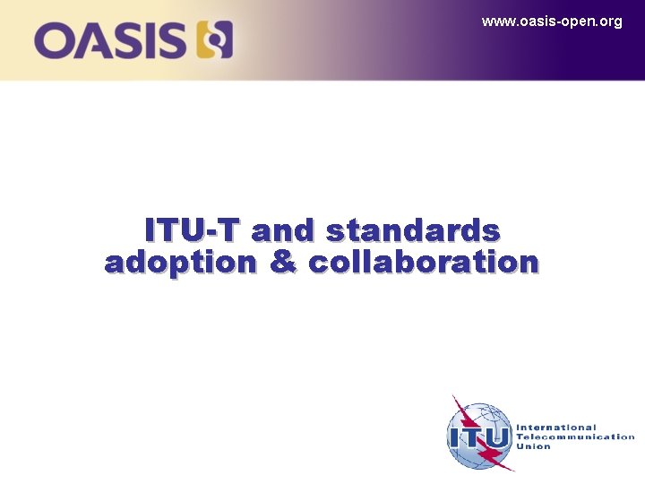 www. oasis-open. org ITU-T and standards adoption & collaboration 