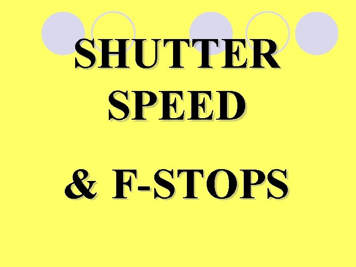 SHUTTER SPEED & F-STOPS 