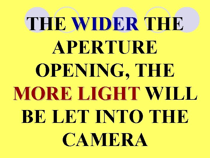 THE WIDER THE APERTURE OPENING, THE MORE LIGHT WILL BE LET INTO THE CAMERA