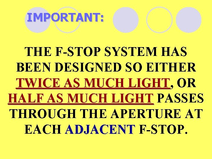 IMPORTANT: THE F-STOP SYSTEM HAS BEEN DESIGNED SO EITHER TWICE AS MUCH LIGHT, LIGHT