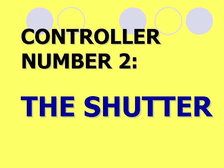 CONTROLLER NUMBER 2: THE SHUTTER 