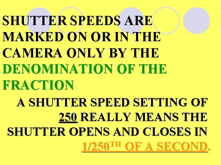 SHUTTER SPEEDS ARE MARKED ON OR IN THE CAMERA ONLY BY THE DENOMINATION OF