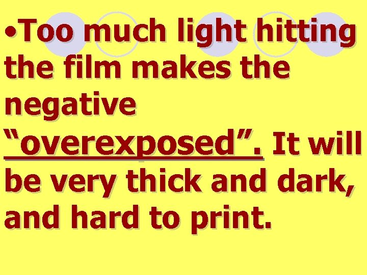  • Too much light hitting the film makes the negative “overexposed”. It will