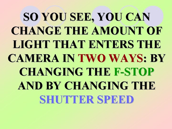 SO YOU SEE, YOU CAN CHANGE THE AMOUNT OF LIGHT THAT ENTERS THE CAMERA