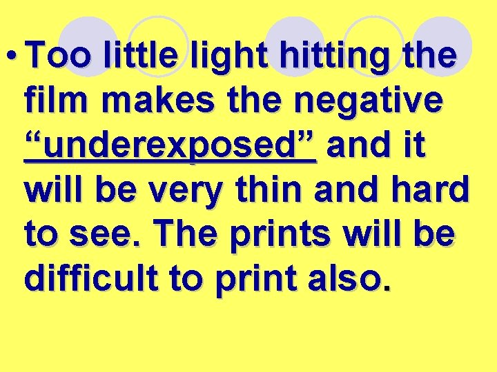  • Too little light hitting the film makes the negative “underexposed” and it