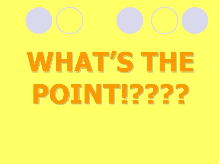 WHAT’S THE POINT!? ? 