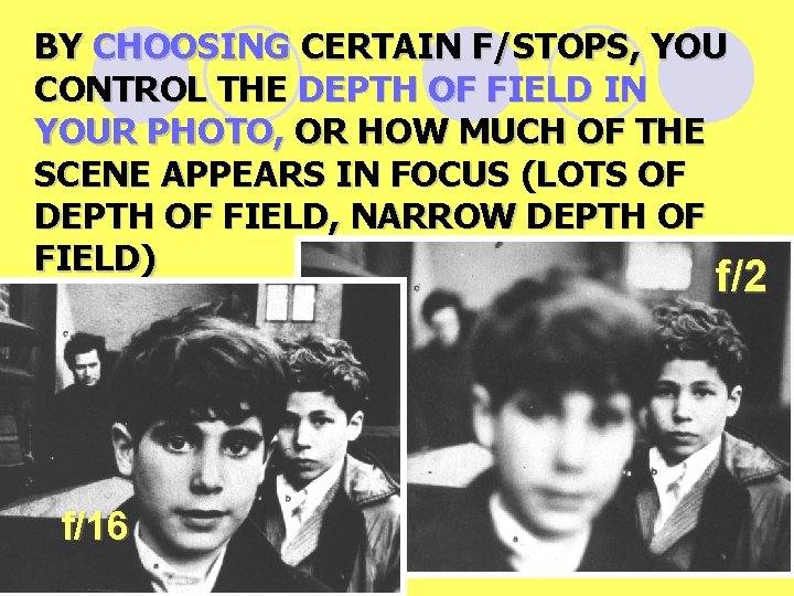 BY CHOOSING CERTAIN F/STOPS, YOU CONTROL THE DEPTH OF FIELD IN YOUR PHOTO, OR