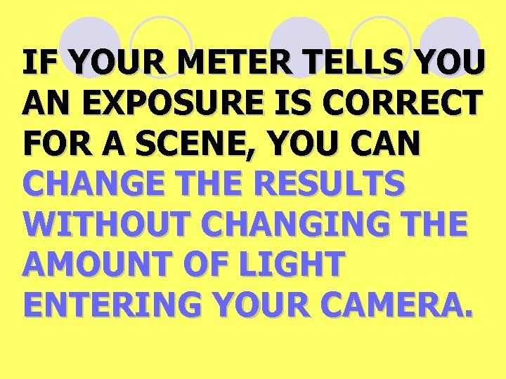IF YOUR METER TELLS YOU AN EXPOSURE IS CORRECT FOR A SCENE, YOU CAN