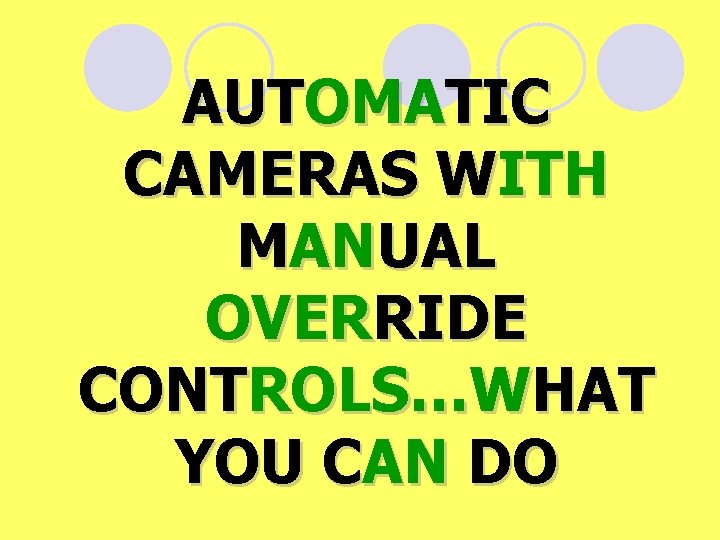 AUTOMATIC CAMERAS WITH MANUAL OVERRIDE CONTROLS…WHAT YOU CAN DO 