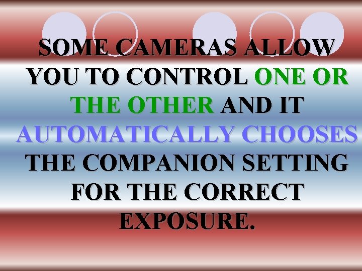 SOME CAMERAS ALLOW YOU TO CONTROL ONE OR THE OTHER AND IT AUTOMATICALLY CHOOSES
