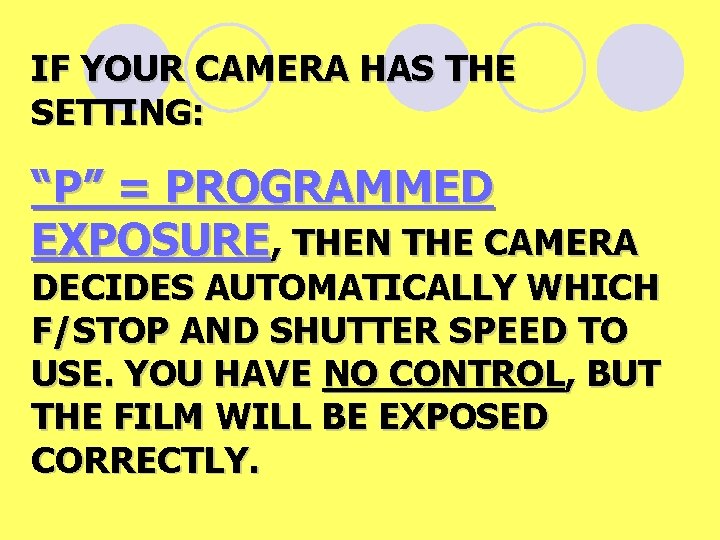 IF YOUR CAMERA HAS THE SETTING: “P” = PROGRAMMED EXPOSURE, THEN THE CAMERA DECIDES