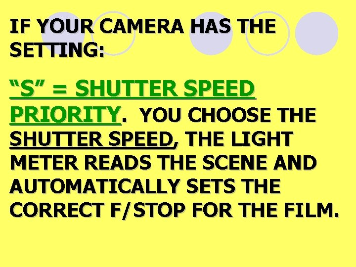IF YOUR CAMERA HAS THE SETTING: “S” = SHUTTER SPEED PRIORITY. YOU CHOOSE THE