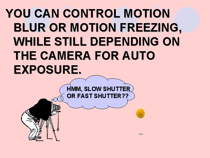 YOU CAN CONTROL MOTION BLUR OR MOTION FREEZING, WHILE STILL DEPENDING ON THE CAMERA