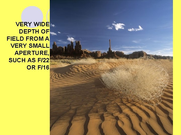 VERY WIDE DEPTH OF FIELD FROM A VERY SMALL APERTURE, SUCH AS F/22 OR