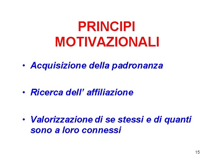 PRINCIPI MOTIVAZIONALI • Acquisizione della padronanza • Ricerca dell’ affiliazione • Valorizzazione di se