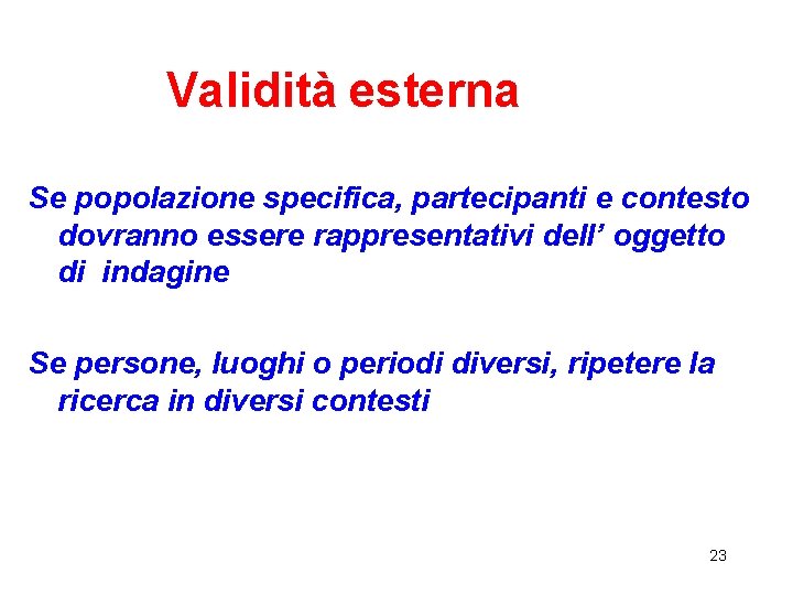 Validità esterna Se popolazione specifica, partecipanti e contesto dovranno essere rappresentativi dell’ oggetto di