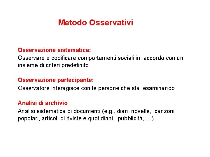 Metodo Osservativi Osservazione sistematica: Osservare e codificare comportamenti sociali in accordo con un insieme
