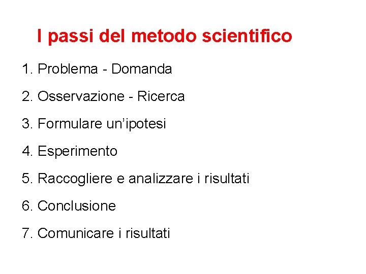 I passi del metodo scientifico 1. Problema - Domanda 2. Osservazione - Ricerca 3.