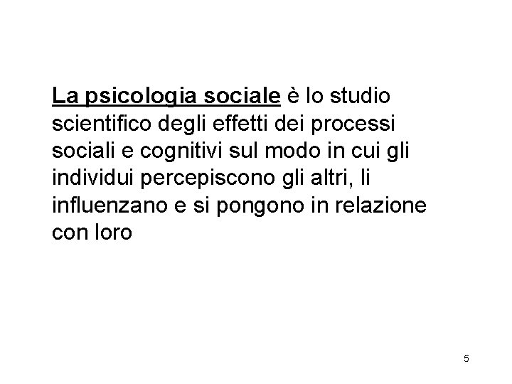 La psicologia sociale è lo studio scientifico degli effetti dei processi sociali e cognitivi