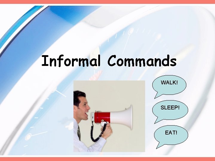 Informal Commands WALK! SLEEP! EAT! 