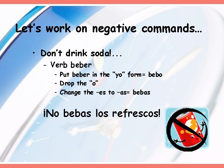 Let’s work on negative commands… • Don’t drink soda!. . . - Verb beber