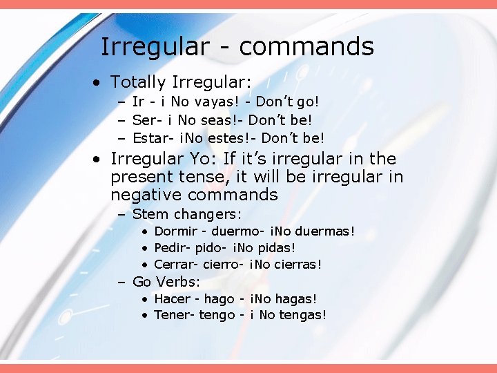 Irregular - commands • Totally Irregular: – Ir - ¡ No vayas! - Don’t