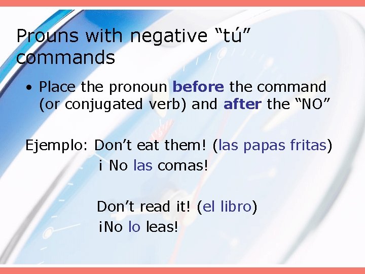 Prouns with negative “tú” commands • Place the pronoun before the command (or conjugated