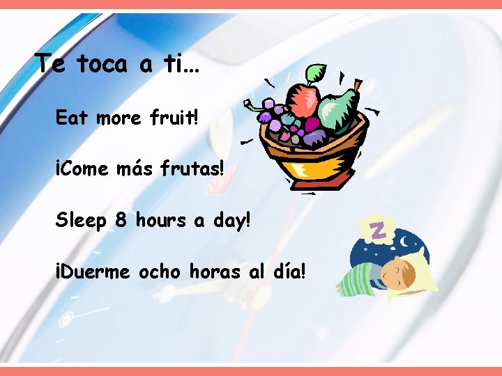 Te toca a ti… Eat more fruit! ¡Come más frutas! Sleep 8 hours a