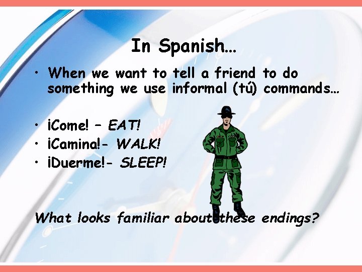 In Spanish… • When we want to tell a friend to do something we