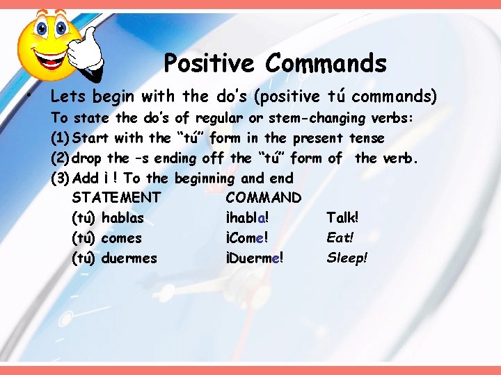 Positive Commands • Lets begin with the do’s (positive tú commands) To state the