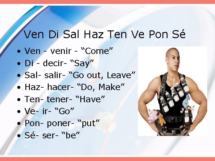 Ven Di Sal Haz Ten Ve Pon Sé • • Ven - venir -