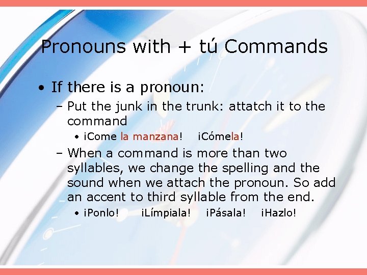 Pronouns with + tú Commands • If there is a pronoun: – Put the