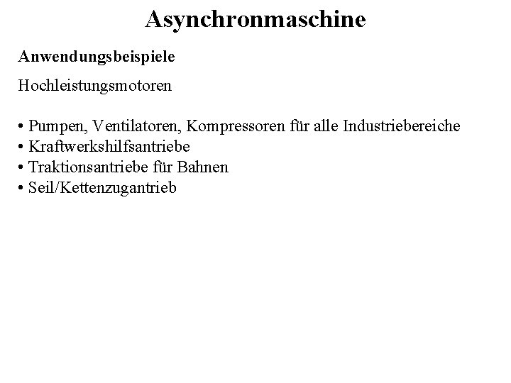 Asynchronmaschine Anwendungsbeispiele Hochleistungsmotoren • Pumpen, Ventilatoren, Kompressoren für alle Industriebereiche • Kraftwerkshilfsantriebe • Traktionsantriebe